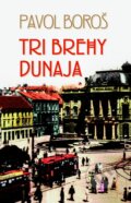 Kniha: Tri brehy Dunaja (Pavol Boroš), 2013 Kniha: Tri brehy Dunaja (Pavol Boroš), 2013