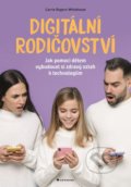 Kniha: Digitální rodičovství (Carrie Rogers Whitehead). Grada, 2022 Kniha: Digitální rodičovství (Carrie Rogers Whitehead). Grada, 2022