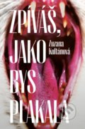 Kniha: Zpíváš, jako bys plakala (Zuzana Kultánová). Paseka, 2022 Kniha: Zpíváš, jako bys plakala (Zuzana Kultánová). Paseka, 2022