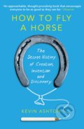 Kniha: How To Fly A Horse (Kevin Ashton). Cornerstone, 2016 Kniha: How To Fly A Horse (Kevin Ashton). Cornerstone, 2016