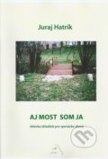 Kniha: Aj most som ja (Juraj Hatrík). H plus, 2022 Kniha: Aj most som ja (Juraj Hatrík). H plus, 2022