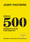 Kniha: Zbierka 500 riešených úloh z matematiky (Jozef Pastierik), 2009 Kniha: Zbierka 500 riešených úloh z matematiky (Jozef Pastierik), 2009