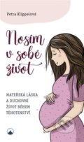 Kniha: Nosím v sobě život (Petra Klippelová). Karmelitánské nakladatelství, 2022 Kniha: Nosím v sobě život (Petra Klippelová). Karmelitánské nakladatelství, 2022