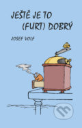 Kniha: Ještě je to (furt) dobrý (Josef Volf). Pavel Mervart, 2022 Kniha: Ještě je to (furt) dobrý (Josef Volf). Pavel Mervart, 2022