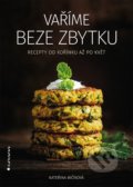 Kniha: Vaříme beze zbytku (Kateřina Bičíková). Grada, 2022 Kniha: Vaříme beze zbytku (Kateřina Bičíková). Grada, 2022