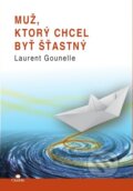 Kniha: Muž, ktorý chcel byť šťastný (Laurent Gounelle). Citadella, 2013 Kniha: Muž, ktorý chcel byť šťastný (Laurent Gounelle). Citadella, 2013