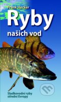 Kniha: Ryby našich vod (Franck Hecker). Slovart CZ, 2014 Kniha: Ryby našich vod (Franck Hecker). Slovart CZ, 2014
