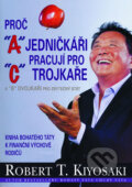 Kniha: Proč jedničkáři pracují pro trojkaře (Robert T. Kiyosaki). Pragma, 2013 Kniha: Proč jedničkáři pracují pro trojkaře (Robert T. Kiyosaki). Pragma, 2013