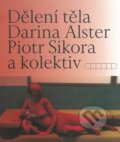 Kniha: Dělení těla (Darina Alsterová a Piotr Sikora). Akademie výtvarných umění, 2022 Kniha: Dělení těla (Darina Alsterová a Piotr Sikora). Akademie výtvarných umění, 2022