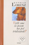 Kniha: Vyšli sme so psom na psí tridsiatok? (Konrad Lorenz). Petrus, 2004 Kniha: Vyšli sme so psom na psí tridsiatok? (Konrad Lorenz). Petrus, 2004