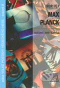Kniha: Max Planck – Hledač absolutna (Igor Jex). Spoločnosť Prometheus, 2000 Kniha: Max Planck – Hledač absolutna (Igor Jex). Spoločnosť Prometheus, 2000