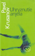 Kniha: Uhryznutie anjela (Pavel Krusanov). Slovart, 2004 Kniha: Uhryznutie anjela (Pavel Krusanov). Slovart, 2004