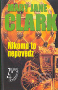Kniha: Nikomu to nepovedz (Mary Jane Clark). Slovenský spisovateľ, 2004 Kniha: Nikomu to nepovedz (Mary Jane Clark). Slovenský spisovateľ, 2004