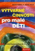 Kniha: Výtvarné činnosti pro malé děti (Maryann F. Kohlová). Portál, 2004 Kniha: Výtvarné činnosti pro malé děti (Maryann F. Kohlová). Portál, 2004