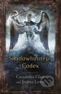 Kniha: The Shadowhunter's Codex (Cassandra Clare a Joshua Lewis). Walker books, 2013 Kniha: The Shadowhunter's Codex (Cassandra Clare a Joshua Lewis). Walker books, 2013