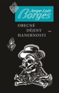 Kniha: Obecné dějiny hanebnosti (Jorge Luis Borges). Argo, 2013 Kniha: Obecné dějiny hanebnosti (Jorge Luis Borges). Argo, 2013