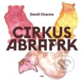 Kniha: Cirkus Abrafrk (Daniil Charms). Argo, 2013 Kniha: Cirkus Abrafrk (Daniil Charms). Argo, 2013