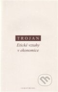 Kniha: Etické vztahy v ekonomice (Jakub S. Trojan). OIKOYMENH, 2013 Kniha: Etické vztahy v ekonomice (Jakub S. Trojan). OIKOYMENH, 2013
