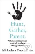 Kniha: Hunt, Gather, Parent (Michaeleen Doucleff). HarperCollins, 2021 Kniha: Hunt, Gather, Parent (Michaeleen Doucleff). HarperCollins, 2021
