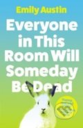 Kniha: Everyone in This Room Will Someday Be Dead (Emily Austin). Atlantic Books, 2022 Kniha: Everyone in This Room Will Someday Be Dead (Emily Austin). Atlantic Books, 2022