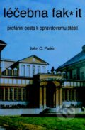 Kniha: Léčebna fak it (John C. Parkin). Pragma, 2013 Kniha: Léčebna fak it (John C. Parkin). Pragma, 2013