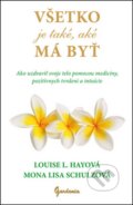 Kniha: Všetko je také, aké má byť (Louise L. Hay a Mona Lisa Schulz). Gardenia, 2014 Kniha: Všetko je také, aké má byť (Louise L. Hay a Mona Lisa Schulz). Gardenia, 2014