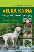 Velká kniha rad první pomoci pro psy - Harvey Carruthers, Víkend, 2012