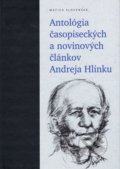 Antológia časopiseckých a novinových článkov Andreja Hlinku - Peter Olexák, Anna Safanovičová, Matica slovenská, 2013