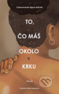 Kniha: To, čo máš okolo krku (Chimamanda Ngozi Adichie), 2023 Kniha: To, čo máš okolo krku (Chimamanda Ngozi Adichie), 2023