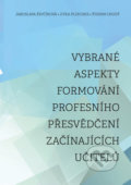 Kniha: Vybrané aspekty formování profesního přesvědčení začínajících učitelů (Jaroslava Ševčíková). Univerzita Palackého v Olomouci, 2022 Kniha: Vybrané aspekty formování profesního přesvědčení začínajících učitelů (Jaroslava Ševčíková). Univerzita Palackého v Olomouci, 2022