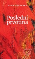 Kniha: Poslední prvotina (Olga Sozanská). Symposion, 2022 Kniha: Poslední prvotina (Olga Sozanská). Symposion, 2022