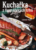 Kniha: Kuchařka z farmářských trhů (Lubomír Teprt). Bondy, 2013 Kniha: Kuchařka z farmářských trhů (Lubomír Teprt). Bondy, 2013