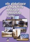 Vliv globalizace na marketing destinace cestovního ruchu - Alžbeta Kiráľová, Ivo Straka, 2013
