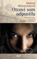 Kniha: Otcovi som odpustila (Mahtob Mahmoodyová), 2014 Kniha: Otcovi som odpustila (Mahtob Mahmoodyová), 2014