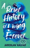 Kniha: A Brief History of Living Forever (Jaroslav Kalfar). Sceptre, 2023 Kniha: A Brief History of Living Forever (Jaroslav Kalfar). Sceptre, 2023