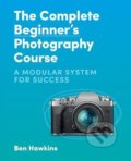 Kniha: The Complete Beginner's Photography Course (Ben Hawkins). Octopus Publishing Group, 2022 Kniha: The Complete Beginner's Photography Course (Ben Hawkins). Octopus Publishing Group, 2022