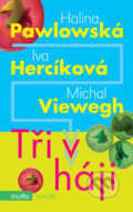 Kniha: Tři v háji (Halina Pawlowská, Iva Hercíková a Michal Viewegh). Motto, 2014 Kniha: Tři v háji (Halina Pawlowská, Iva Hercíková a Michal Viewegh). Motto, 2014