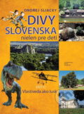 Kniha: Divy Slovenska nielen pre deti (Ondrej Sliacky). Vydavateľstvo Matice slovenskej, 2013 Kniha: Divy Slovenska nielen pre deti (Ondrej Sliacky). Vydavateľstvo Matice slovenskej, 2013