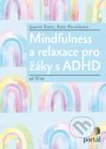 Kniha: Mindfulness a relaxace pro žáky s ADHD (Joanne Steer a Kate Horstmann). Portál, 2022 Kniha: Mindfulness a relaxace pro žáky s ADHD (Joanne Steer a Kate Horstmann). Portál, 2022