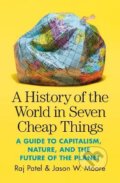 Kniha: A History of the World in Seven Cheap Things (Jason W. Moore a Raj Patel). Verso, 2020 Kniha: A History of the World in Seven Cheap Things (Jason W. Moore a Raj Patel). Verso, 2020