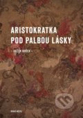 Kniha: Aristokratka pod palbou lásky (Evžen Boček). Druhé město, 2022 Kniha: Aristokratka pod palbou lásky (Evžen Boček). Druhé město, 2022