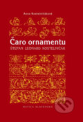 Kniha: Čaro ornamentu (Anna Kostelničáková). Matica slovenská, 2013 Kniha: Čaro ornamentu (Anna Kostelničáková). Matica slovenská, 2013