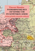 Kniha: Podkarpatská Rus od vzniku ČSR po sovětskou anexi (Vincent Shandor), 2013 Kniha: Podkarpatská Rus od vzniku ČSR po sovětskou anexi (Vincent Shandor), 2013