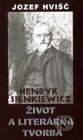 Henryk Sienkiewicz - Život a literárna tvorba - Jozef Hvišč, Vydavateľstvo Spolku slovenských spisovateľov, 2013