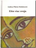 Kniha: Ešte viac svoja (Ľubica Flávia Holubcová). DALi - Dalimír Stano, 2013 Kniha: Ešte viac svoja (Ľubica Flávia Holubcová). DALi - Dalimír Stano, 2013
