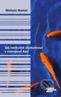 Kniha: Jak nechutně zbohatnout v rozvojové Asii (Mohsin Hamid). Odeon CZ, 2014 Kniha: Jak nechutně zbohatnout v rozvojové Asii (Mohsin Hamid). Odeon CZ, 2014