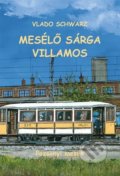 Kniha: Mesélő sárga villamos (Vlado Schwarz). Občianske združenie Bratislavské rožky, 2017 Kniha: Mesélő sárga villamos (Vlado Schwarz). Občianske združenie Bratislavské rožky, 2017