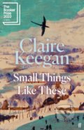 Kniha: Small Things Like These (Claire Keegan). Faber and Faber, 2021 Kniha: Small Things Like These (Claire Keegan). Faber and Faber, 2021
