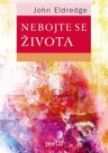 Kniha: Nebojte se života (John Eldredge). Portál, 2014 Kniha: Nebojte se života (John Eldredge). Portál, 2014