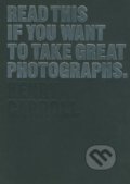 Read This If You Want to Take Great Photographs - Henry Carroll, Laurence King Publishing, 2014
